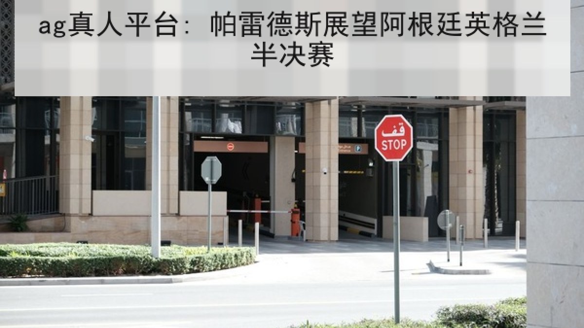 ag真人平台: 帕雷德斯展望阿根廷英格兰半决赛