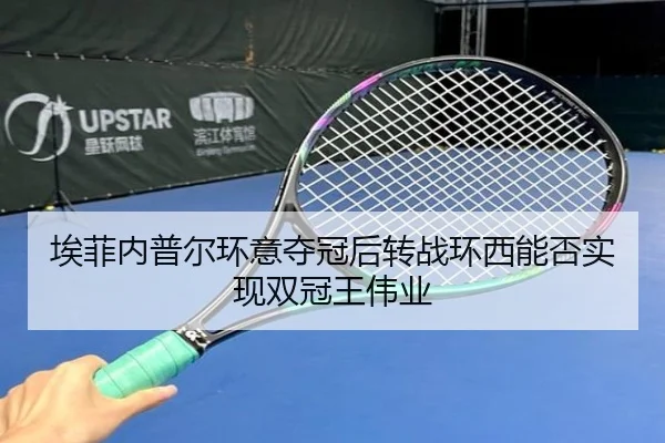 埃菲内普尔环意夺冠后转战环西能否实现双冠王伟业
