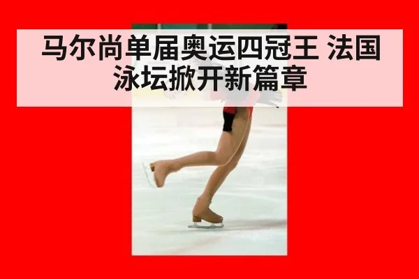 马尔尚单届奥运四冠王 法国泳坛掀开新篇章